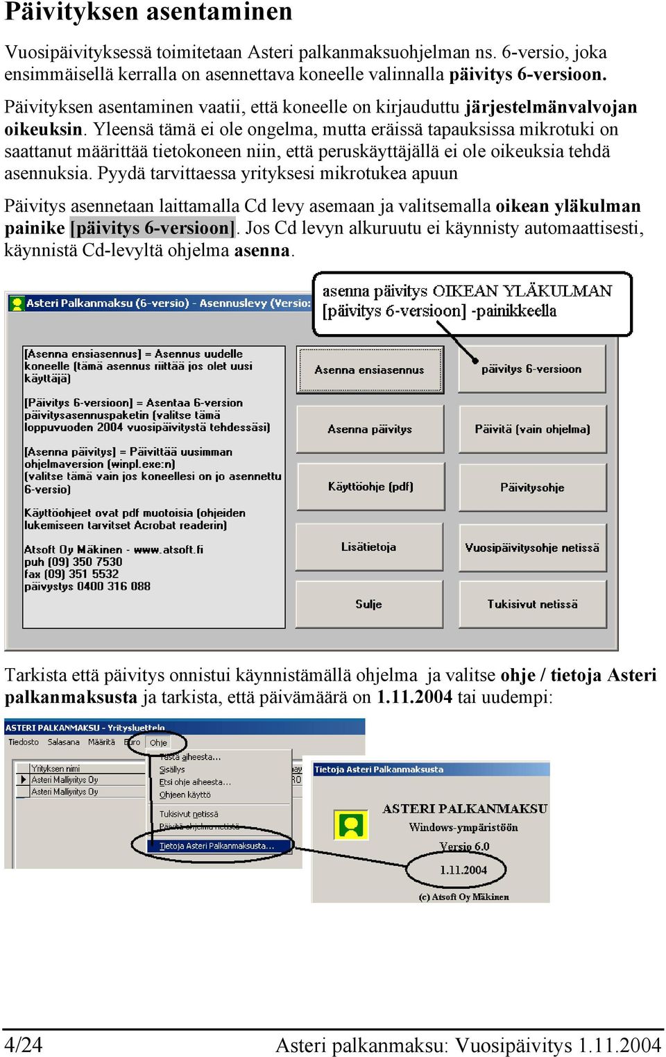 Yleensä tämä ei ole ongelma, mutta eräissä tapauksissa mikrotuki on saattanut määrittää tietokoneen niin, että peruskäyttäjällä ei ole oikeuksia tehdä asennuksia.