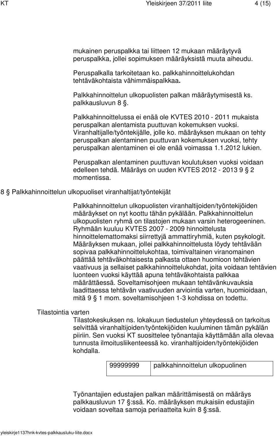 Palkkahinnoittelussa ei enää ole KVTES 2010-2011 mukaista peruspalkan alentamista puuttuvan kokemuksen vuoksi. Viranhaltijalle/työntekijälle, jolle ko.