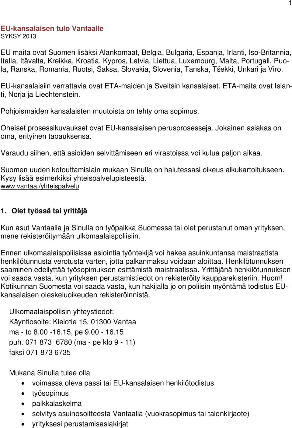 ETA-maita ovat Islanti, Norja ja Liechtenstein. Pohjoismaiden kansalaisten muutoista on tehty oma sopimus. Oheiset prosessikuvaukset ovat EU-kansalaisen perusprosesseja.