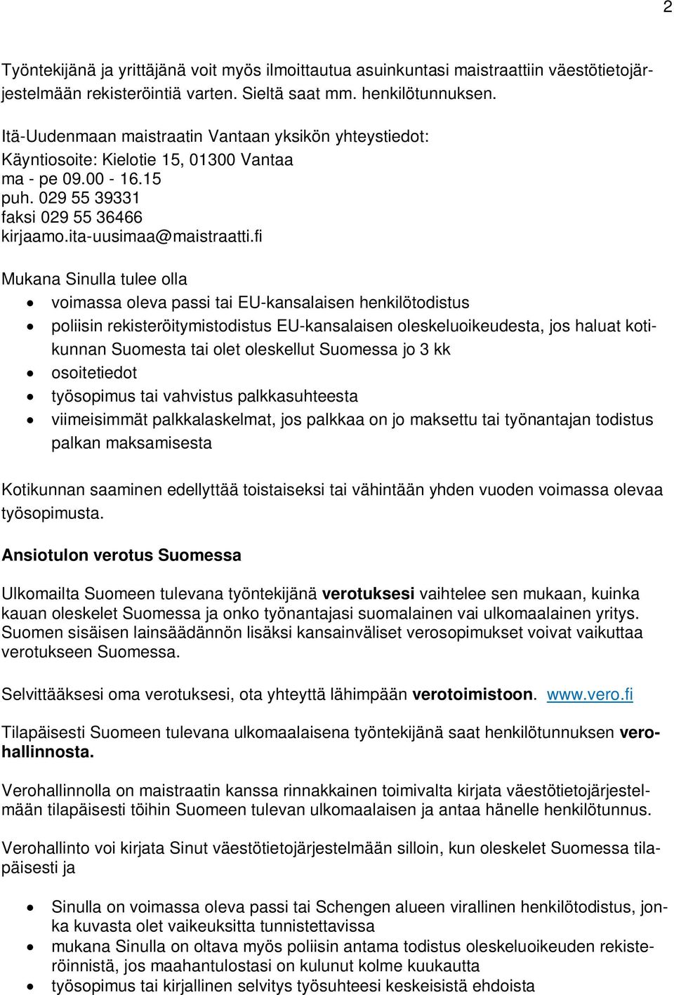 fi poliisin rekisteröitymistodistus EU-kansalaisen oleskeluoikeudesta, jos haluat kotikunnan Suomesta tai olet oleskellut Suomessa jo 3 kk osoitetiedot työsopimus tai vahvistus palkkasuhteesta