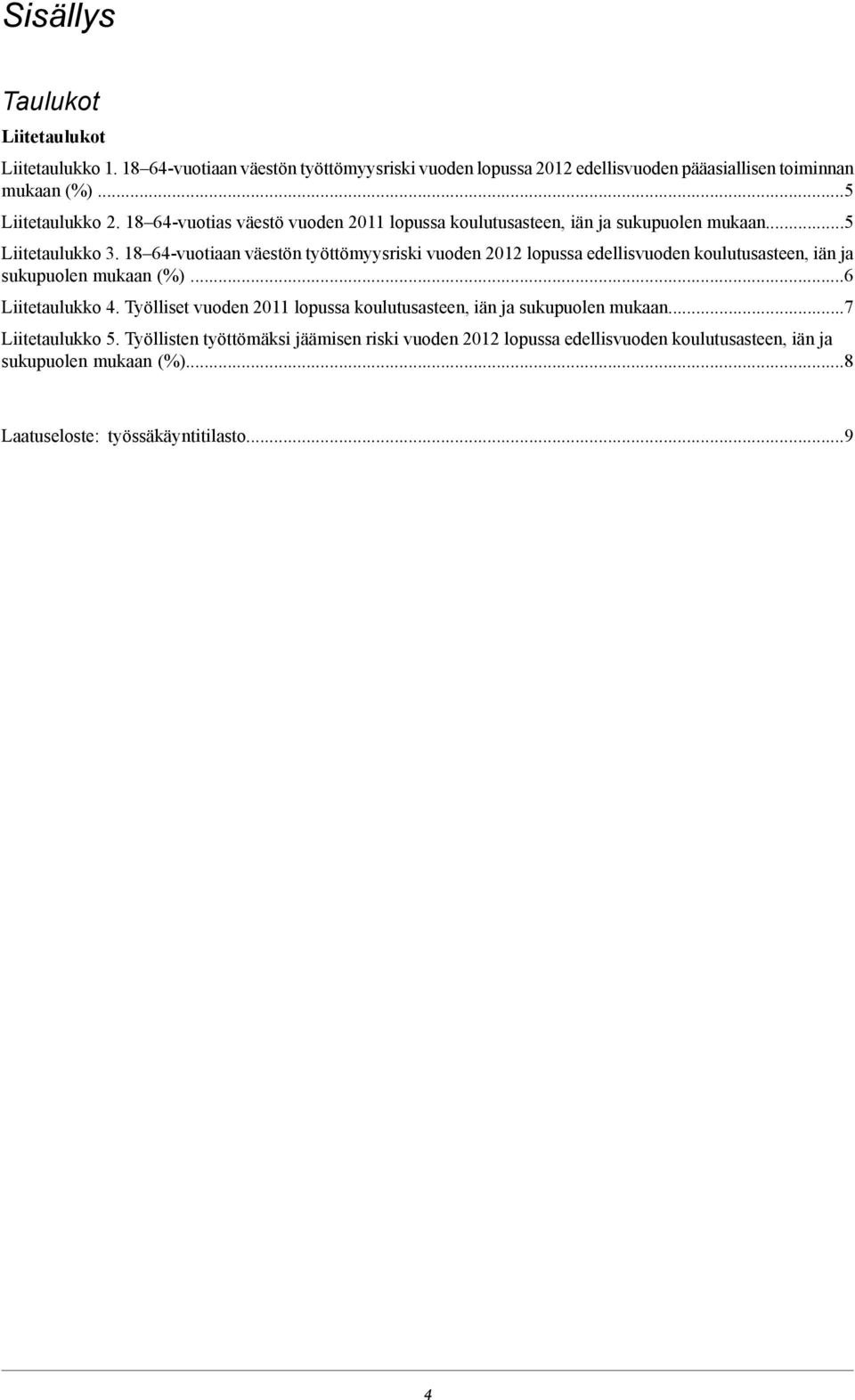 18 64-vuotiaan väestön työttömyysriski vuoden 2012 lopussa edellisvuoden koulutusasteen, iän ja sukupuolen mukaan (%)...6 Liitetaulukko 4.