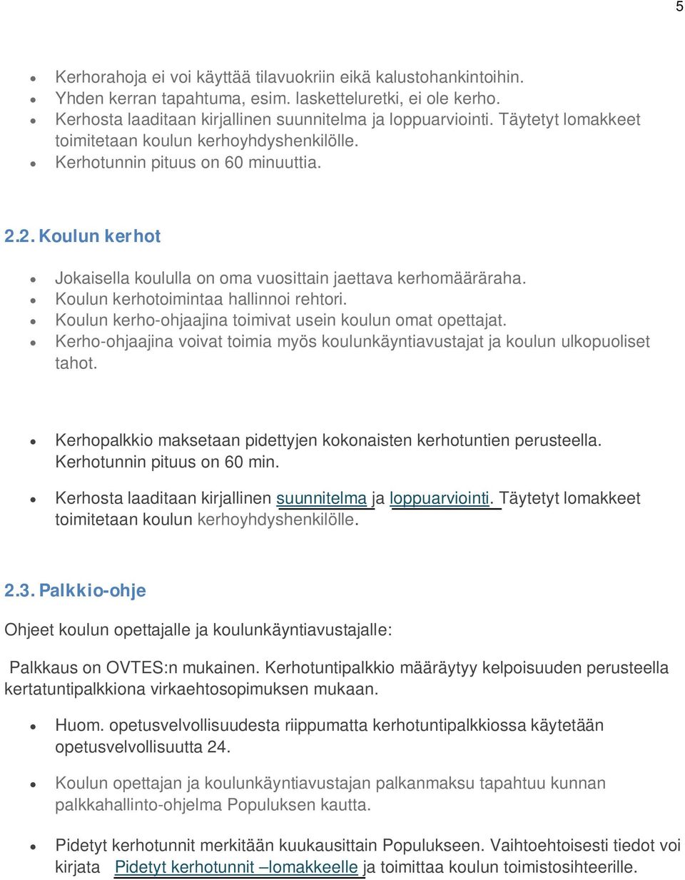 Koulun kerhotoimintaa hallinnoi rehtori. Koulun kerho-ohjaajina toimivat usein koulun omat opettajat. Kerho-ohjaajina voivat toimia myös koulunkäyntiavustajat ja koulun ulkopuoliset tahot.