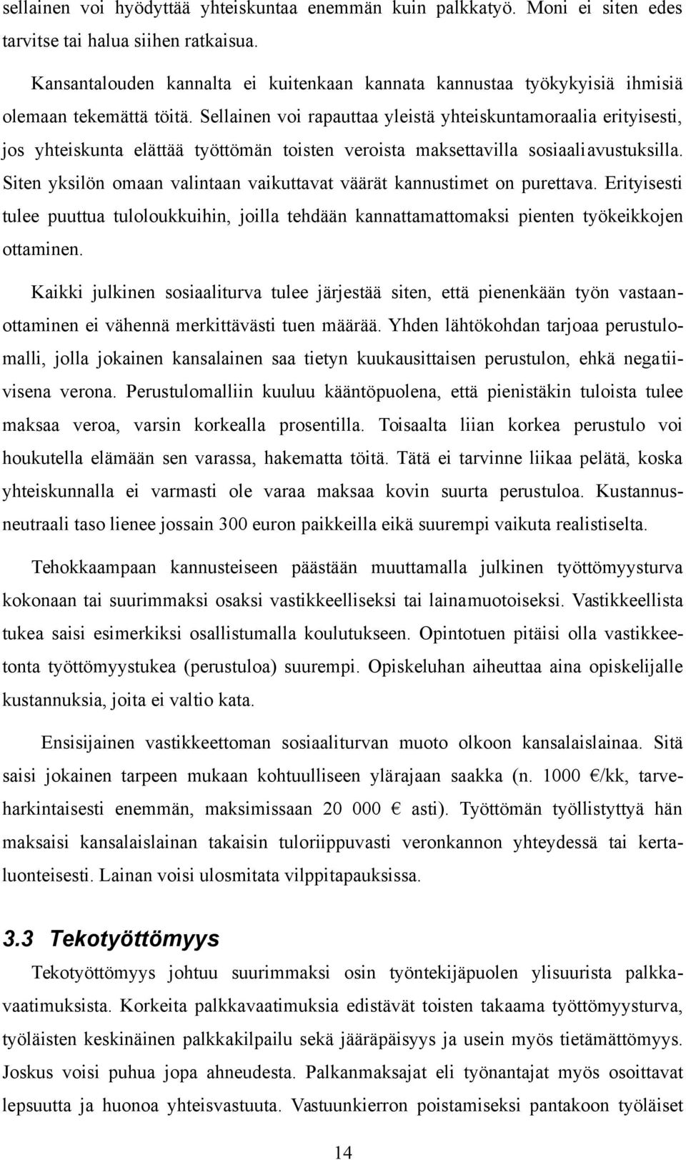 Sellainen voi rapauttaa yleistä yhteiskuntamoraalia erityisesti, jos yhteiskunta elättää työttömän toisten veroista maksettavilla sosiaaliavustuksilla.