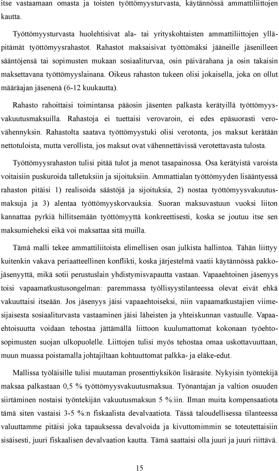 Oikeus rahaston tukeen olisi jokaisella, joka on ollut määräajan jäsenenä (6-12 kuukautta). Rahasto rahoittaisi toimintansa pääosin jäsenten palkasta kerätyillä työttömyysvakuutusmaksuilla.