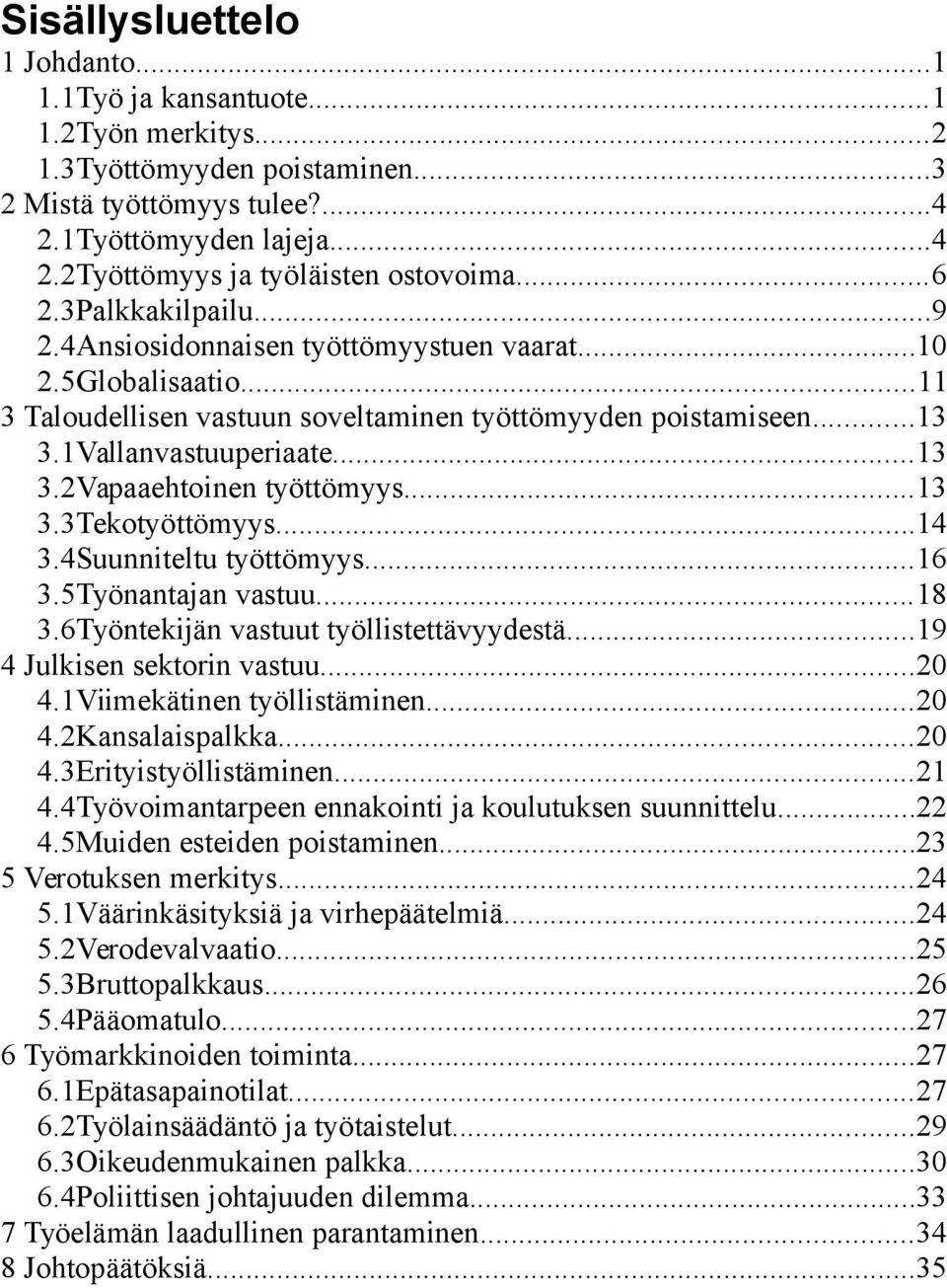 ..13 3.3Tekotyöttömyys...14 3.4Suunniteltu työttömyys...16 3.5Työnantajan vastuu...18 3.6Työntekijän vastuut työllistettävyydestä...19 4 Julkisen sektorin vastuu...20 4.1Viimekätinen työllistäminen.