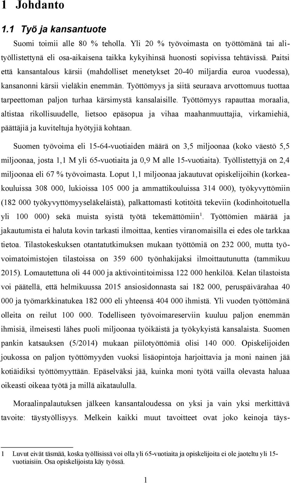 Työttömyys ja siitä seuraava arvottomuus tuottaa tarpeettoman paljon turhaa kärsimystä kansalaisille.