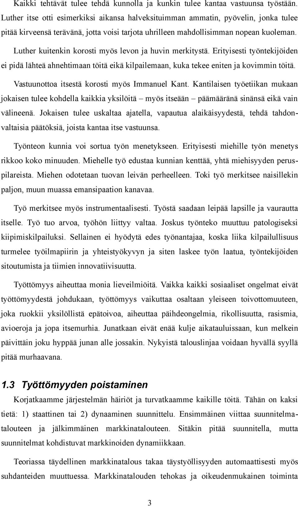 Luther kuitenkin korosti myös levon ja huvin merkitystä. Erityisesti työntekijöiden ei pidä lähteä ahnehtimaan töitä eikä kilpailemaan, kuka tekee eniten ja kovimmin töitä.