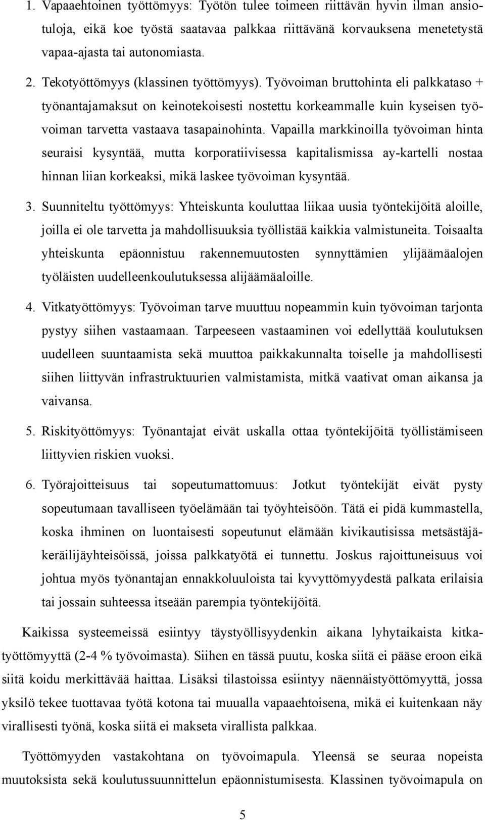 Vapailla markkinoilla työvoiman hinta seuraisi kysyntää, mutta korporatiivisessa kapitalismissa ay-kartelli nostaa hinnan liian korkeaksi, mikä laskee työvoiman kysyntää. 3.