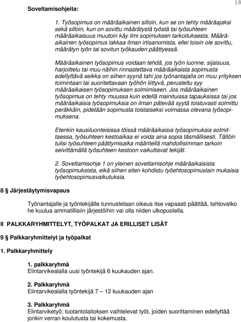 Määräaikainen työsopimus lakkaa ilman irtisanomista, ellei toisin ole sovittu, määrätyn työn tai sovitun työkauden päättyessä.