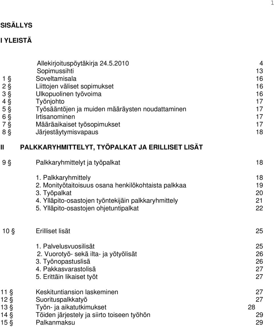 Määräaikaiset työsopimukset 17 8 Järjestäytymisvapaus 18 II PALKKARYHMITTELYT, TYÖPALKAT JA ERILLISET LISÄT 9 Palkkaryhmittelyt ja työpalkat 18 1. Palkkaryhmittely 18 2.