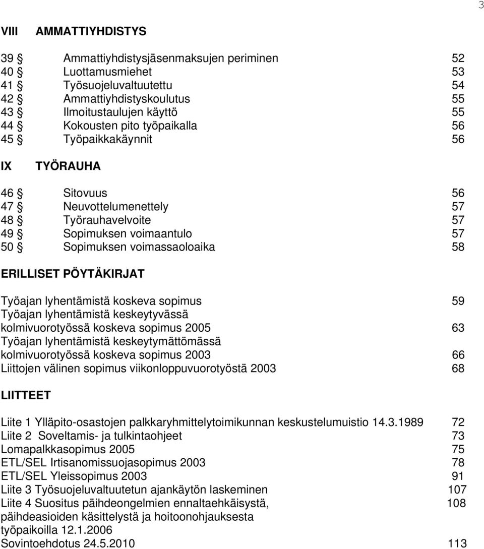 Työajan lyhentämistä koskeva sopimus 59 Työajan lyhentämistä keskeytyvässä kolmivuorotyössä koskeva sopimus 2005 63 Työajan lyhentämistä keskeytymättömässä kolmivuorotyössä koskeva sopimus 2003 66