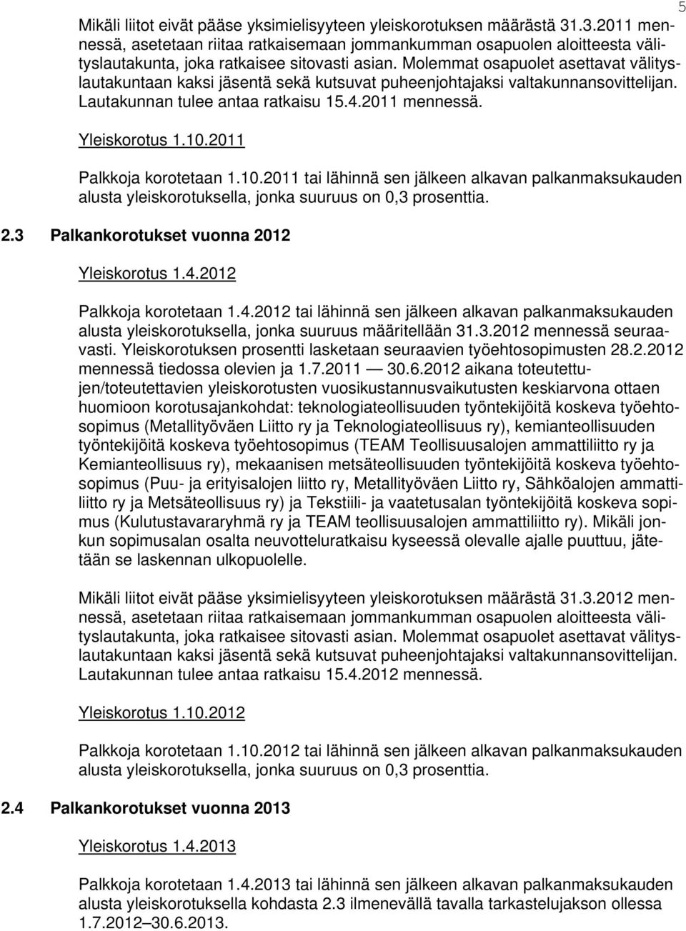 Molemmat osapuolet asettavat välityslautakuntaan kaksi jäsentä sekä kutsuvat puheenjohtajaksi valtakunnansovittelijan. Lautakunnan tulee antaa ratkaisu 15.4.2011 mennessä. Yleiskorotus 1.10.