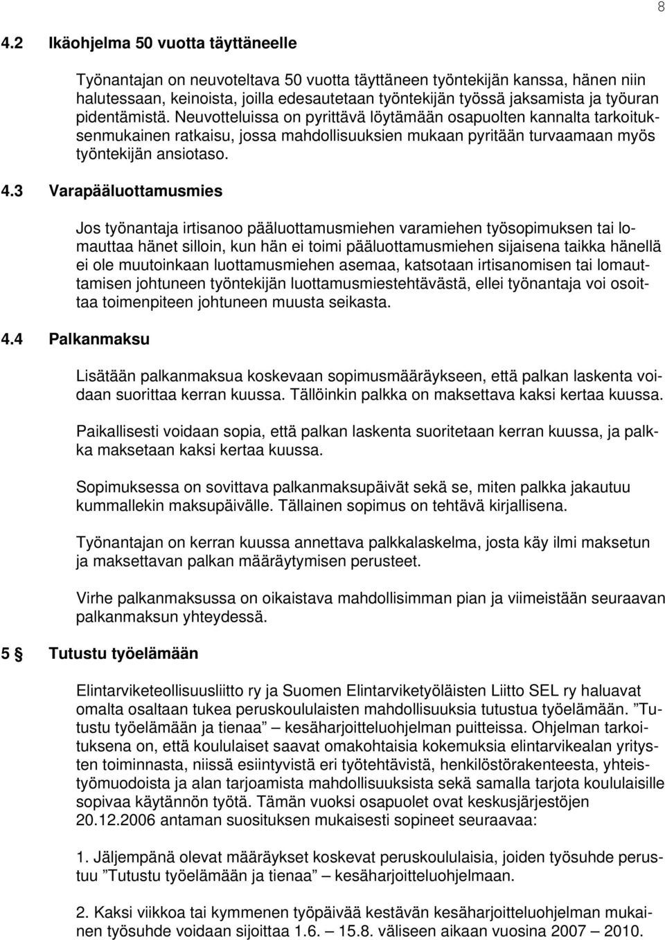 3 Varapääluottamusmies Jos työnantaja irtisanoo pääluottamusmiehen varamiehen työsopimuksen tai lomauttaa hänet silloin, kun hän ei toimi pääluottamusmiehen sijaisena taikka hänellä ei ole