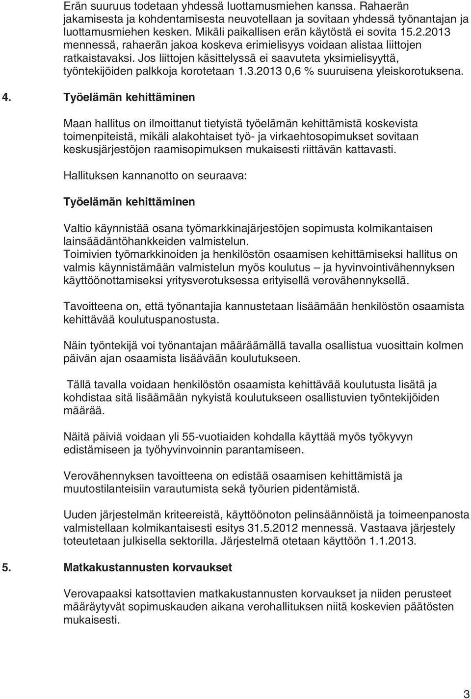 Jos liittojen käsittelyssä ei saavuteta yksimielisyyttä, työntekijöiden palkkoja korotetaan 1.3.2013 0,6 % suuruisena yleiskorotuksena. 4.