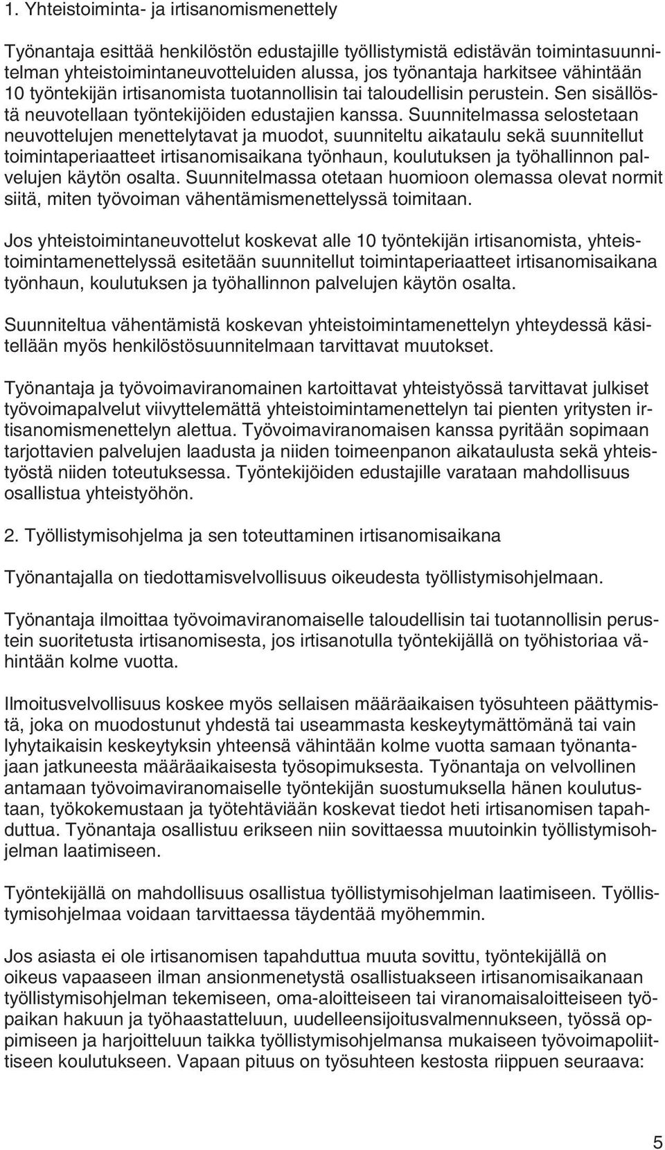 Suunnitelmassa selostetaan neuvottelujen menettelytavat ja muodot, suunniteltu aikataulu sekä suunnitellut toimintaperiaatteet irtisanomisaikana työnhaun, koulutuksen ja työhallinnon palvelujen