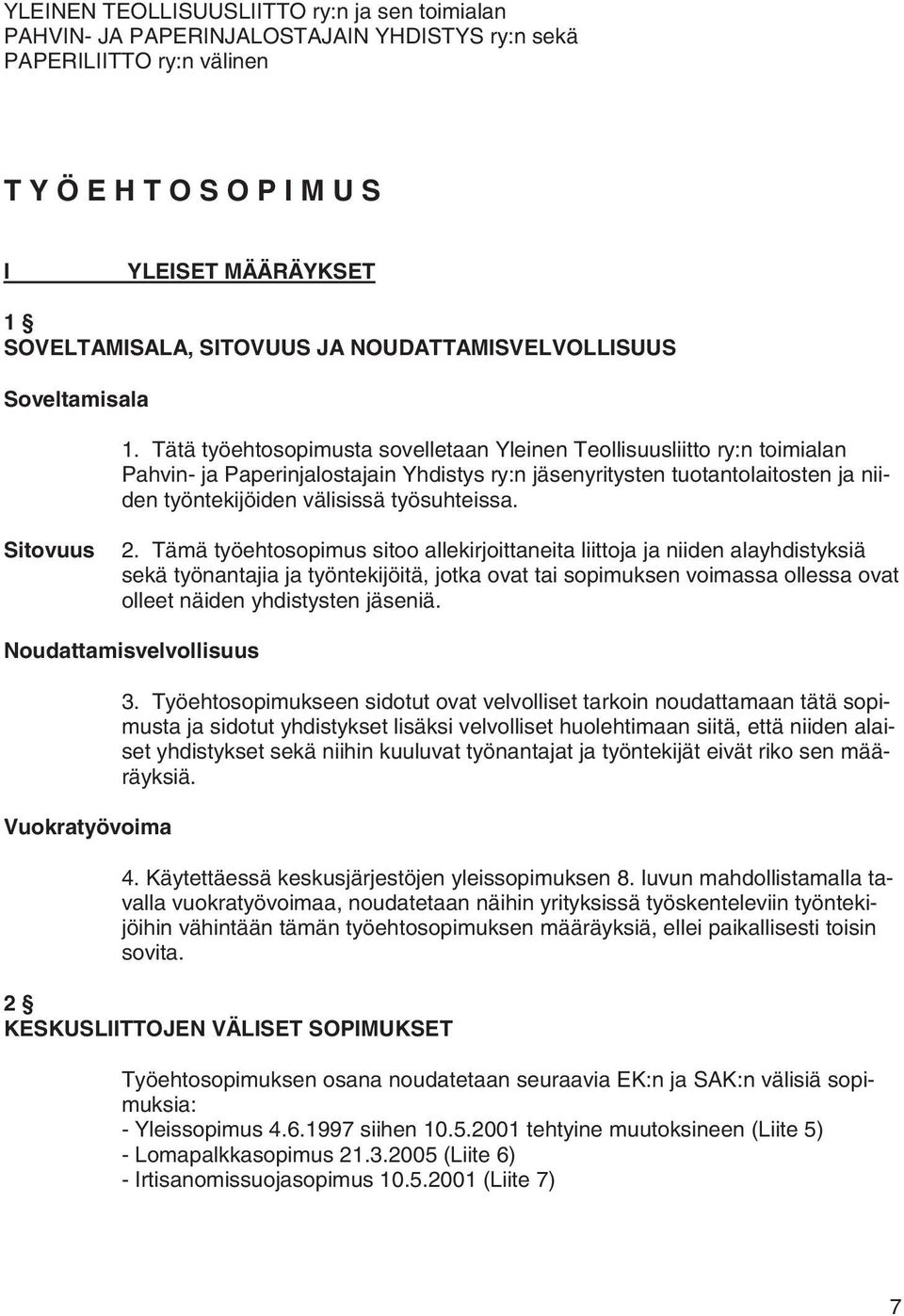 Tätä työehtosopimusta sovelletaan Yleinen Teollisuusliitto ry:n toimialan Pahvin- ja Paperinjalostajain Yhdistys ry:n jäsenyritysten tuotantolaitosten ja niiden työntekijöiden välisissä työsuhteissa.