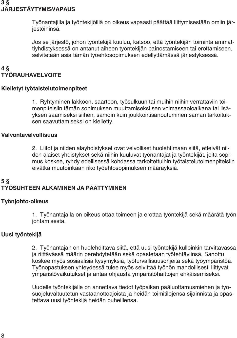 työehtosopimuksen edellyttämässä järjestyksessä. 4 TYÖRAUHAVELVOITE Kielletyt työtaistelutoimenpiteet Valvontavelvollisuus 1.