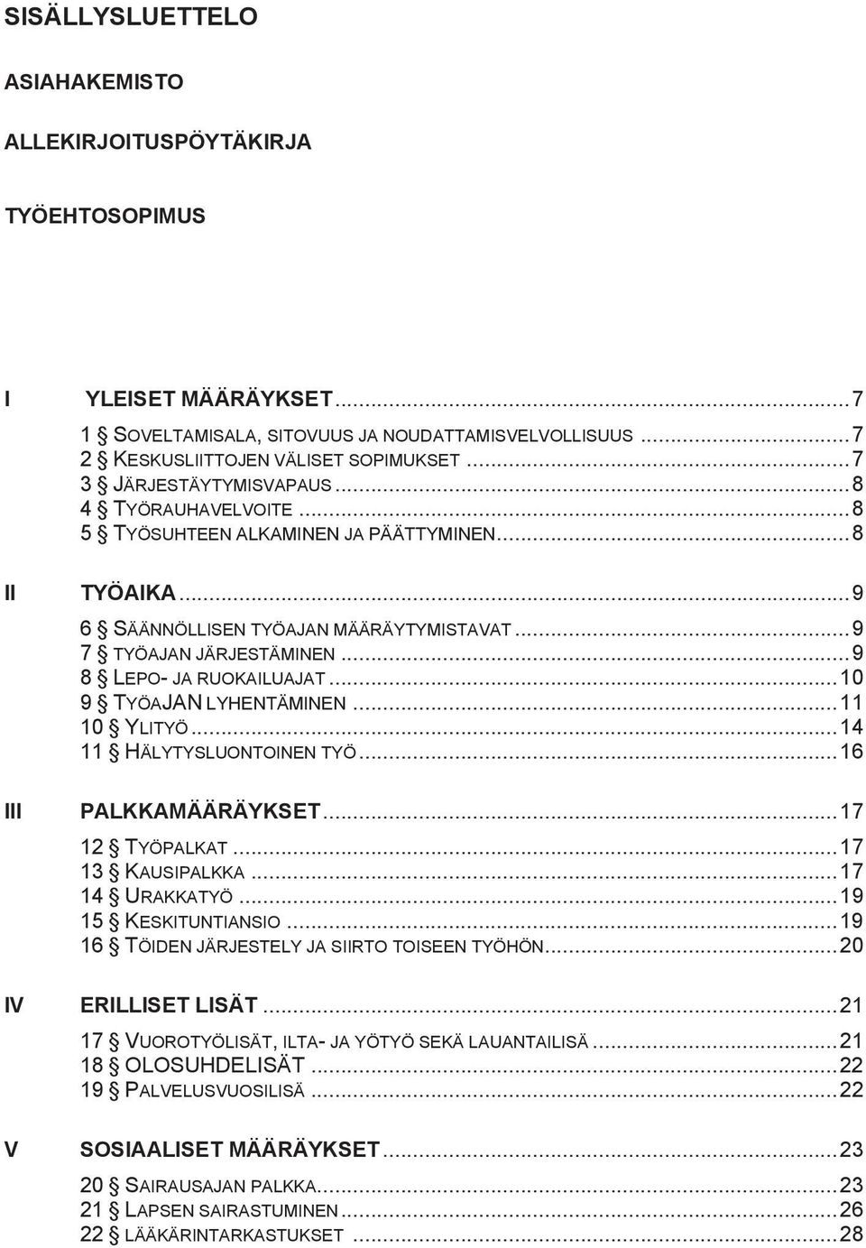 .. 9 8 LEPO- JA RUOKAILUAJAT... 10 9 TYÖAJAN LYHENTÄMINEN... 11 10 YLITYÖ... 14 11 HÄLYTYSLUONTOINEN TYÖ... 16 III PALKKAMÄÄRÄYKSET... 17 12 TYÖPALKAT... 17 13 KAUSIPALKKA... 17 14 URAKKATYÖ.