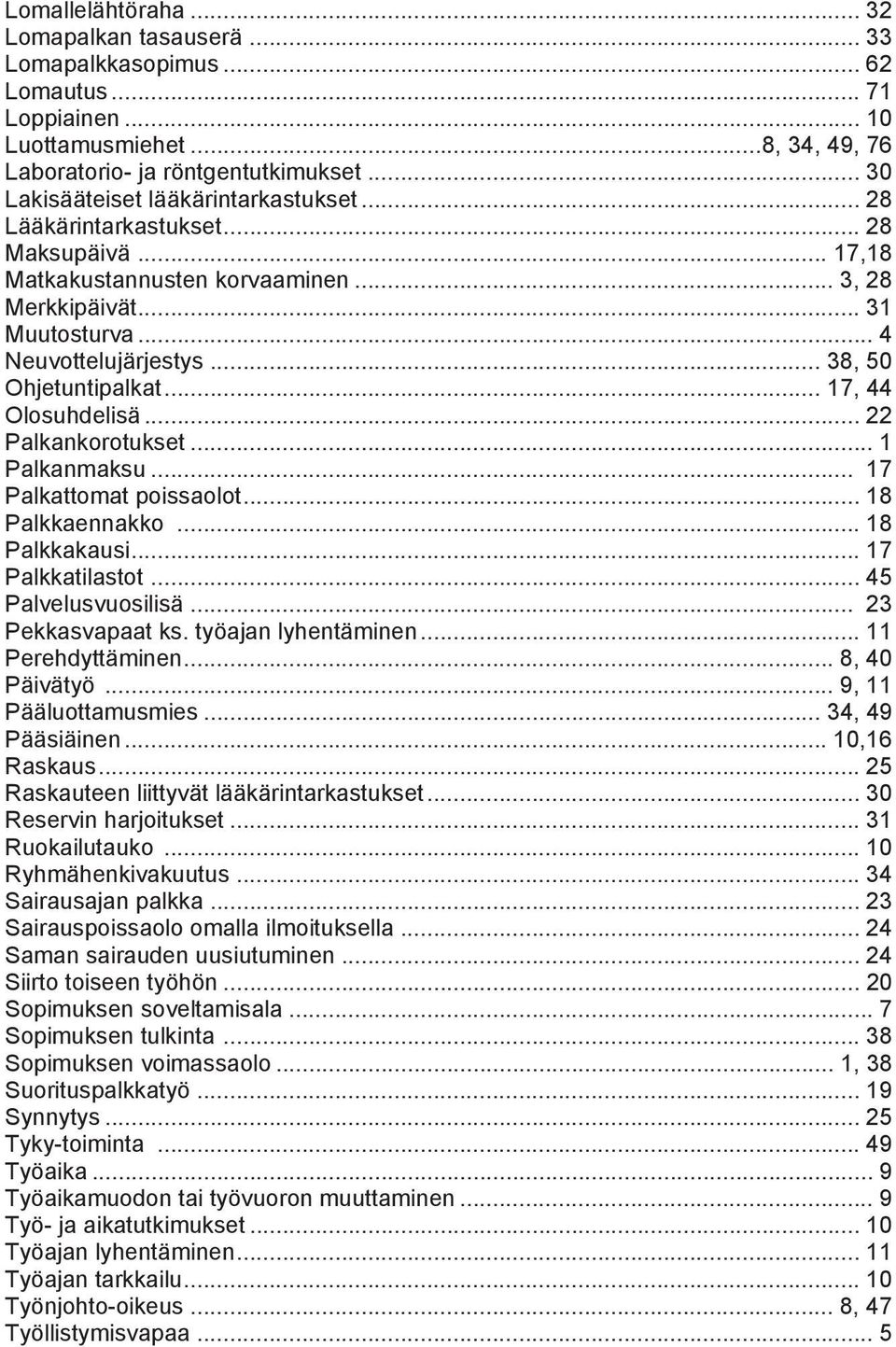 .. 38, 50 Ohjetuntipalkat... 17, 44 Olosuhdelisä... 22 Palkankorotukset... 1 Palkanmaksu... 17 Palkattomat poissaolot... 18 Palkkaennakko... 18 Palkkakausi... 17 Palkkatilastot... 45 Palvelusvuosilisä.