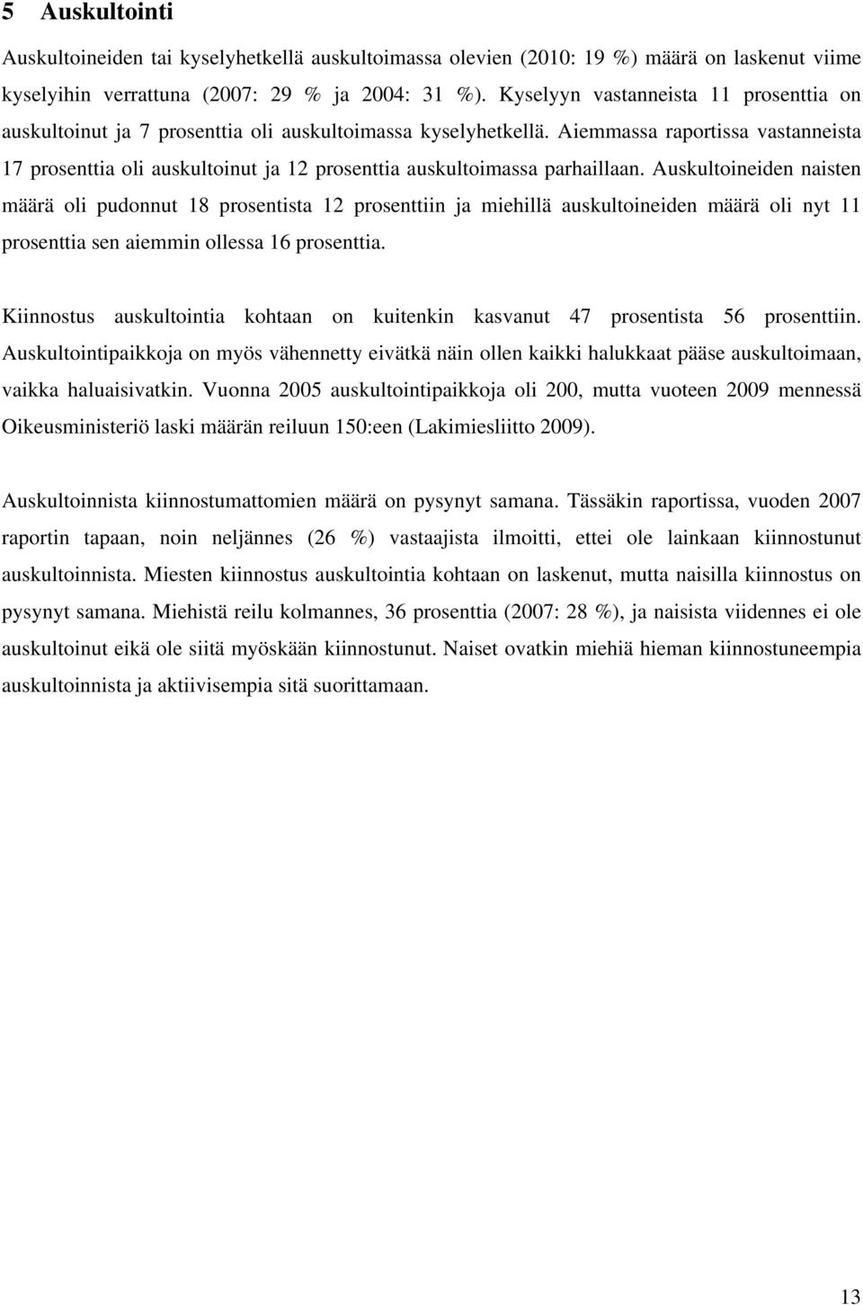 Aiemmassa raportissa vastanneista 17 prosenttia oli auskultoinut ja 12 prosenttia auskultoimassa parhaillaan.