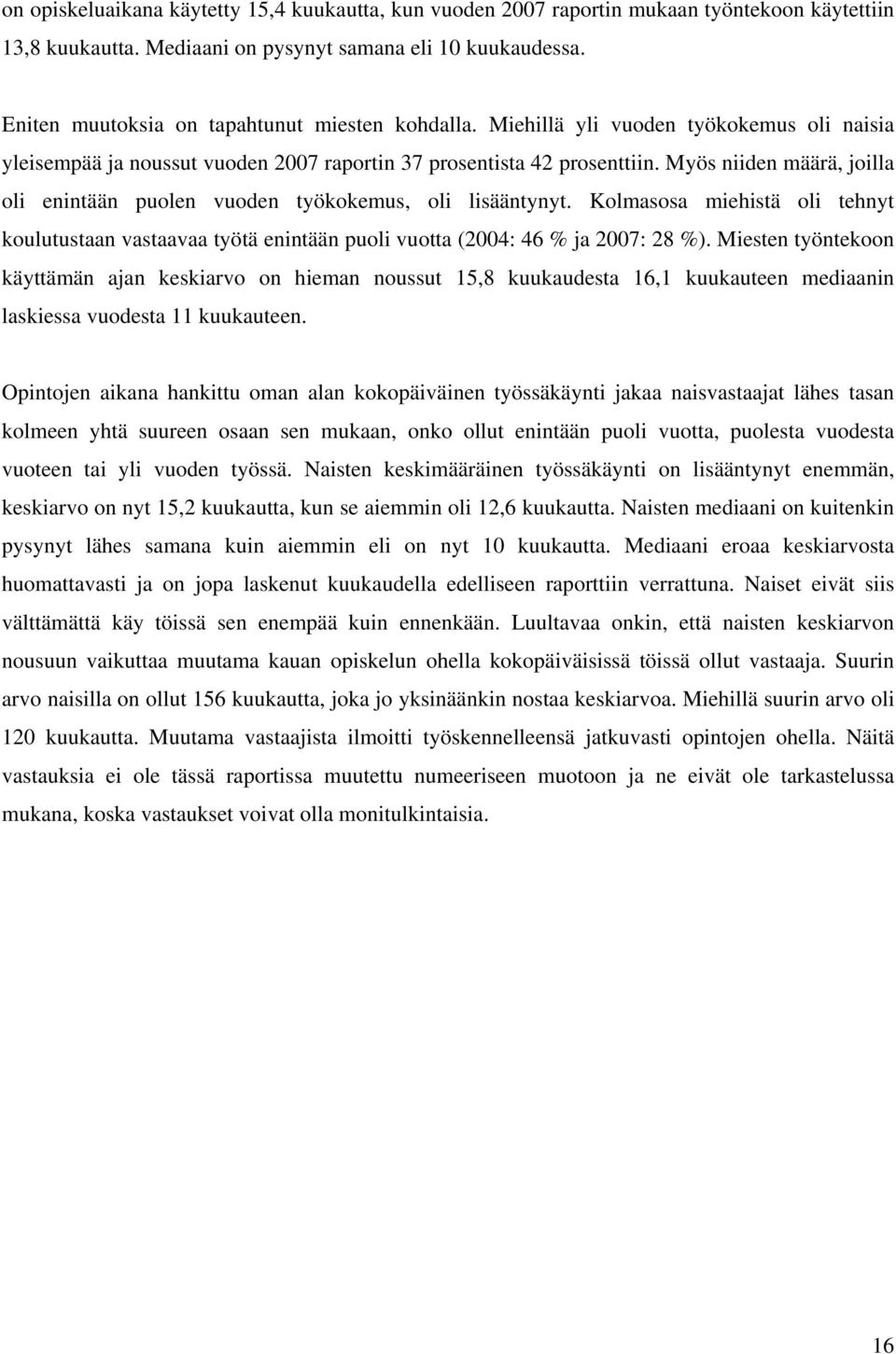 Myös niiden määrä, joilla oli enintään puolen vuoden työkokemus, oli lisääntynyt. Kolmasosa miehistä oli tehnyt koulutustaan vastaavaa työtä enintään puoli vuotta (2004: 46 % ja 2007: 28 %).