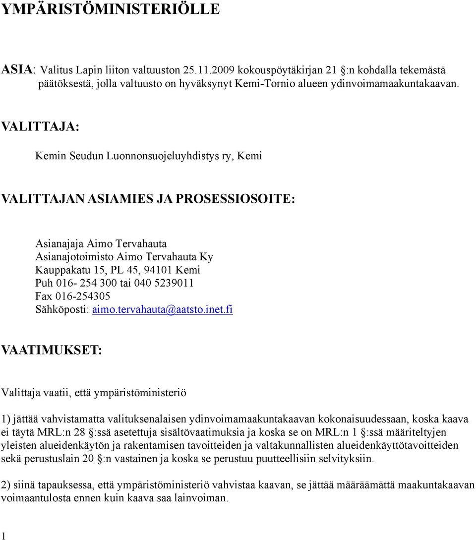 VALITTAJA: Kemin Seudun Luonnonsuojeluyhdistys ry, Kemi VALITTAJAN ASIAMIES JA PROSESSIOSOITE: Asianajaja Aimo Tervahauta Asianajotoimisto Aimo Tervahauta Ky Kauppakatu 15, PL 45, 94101 Kemi Puh