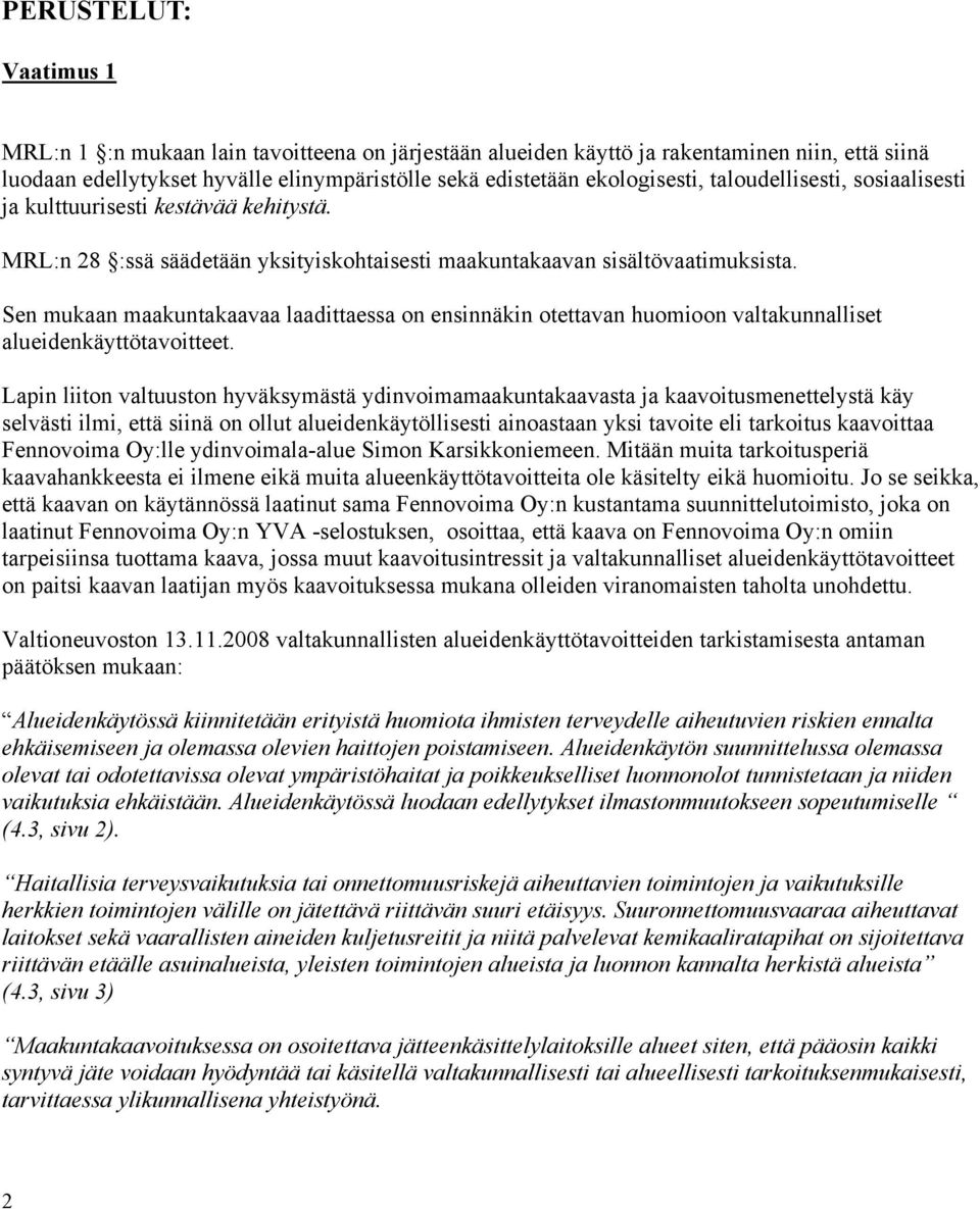 Sen mukaan maakuntakaavaa laadittaessa on ensinnäkin otettavan huomioon valtakunnalliset alueidenkäyttötavoitteet.