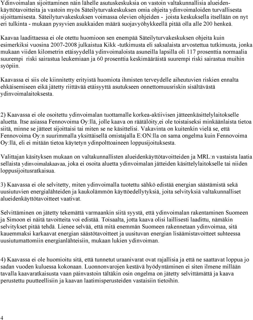 Kaavaa laadittaessa ei ole otettu huomioon sen enempää Säteilyturvakeskuksen ohjeita kuin esimerkiksi vuosina 2007-2008 julkaistua Kikk -tutkimusta eli saksalaista arvostettua tutkimusta, jonka