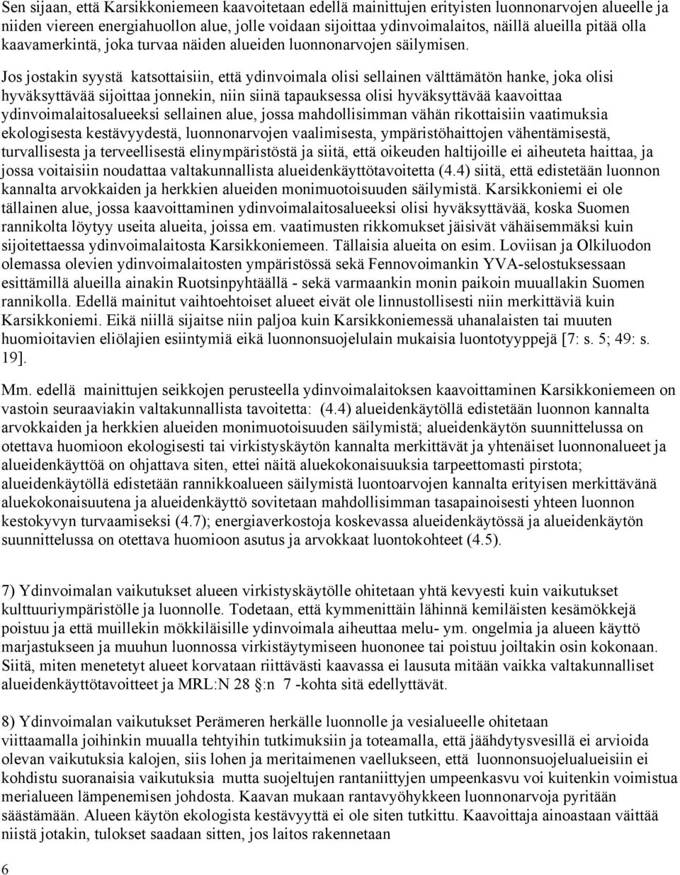 Jos jostakin syystä katsottaisiin, että ydinvoimala olisi sellainen välttämätön hanke, joka olisi hyväksyttävää sijoittaa jonnekin, niin siinä tapauksessa olisi hyväksyttävää kaavoittaa