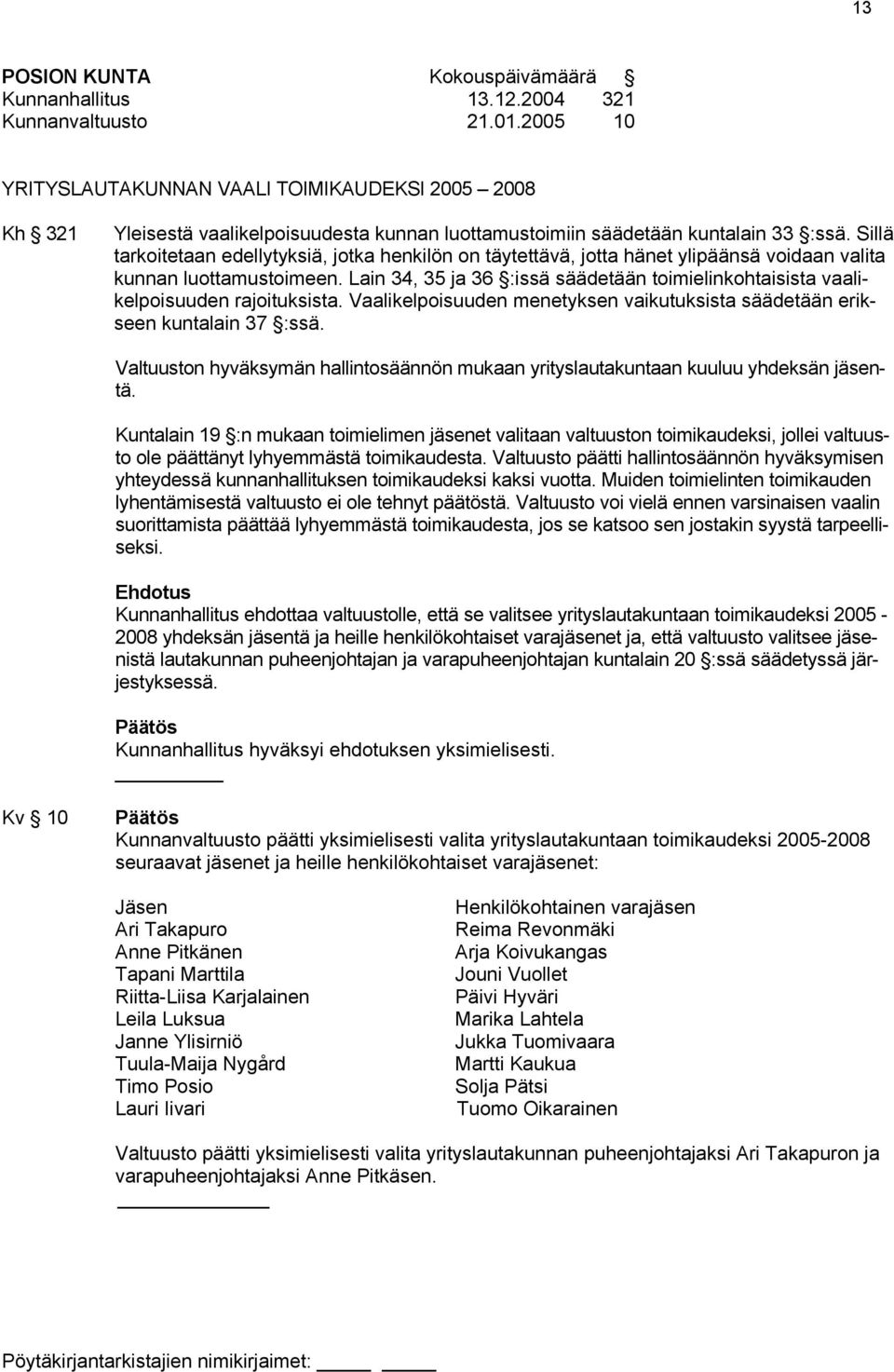 Lain 34, 35 ja 36 :issä säädetään toimielinkohtaisista vaalikelpoisuuden rajoituksista. Vaalikelpoisuuden menetyksen vaikutuksista säädetään erikseen kuntalain 37 :ssä.