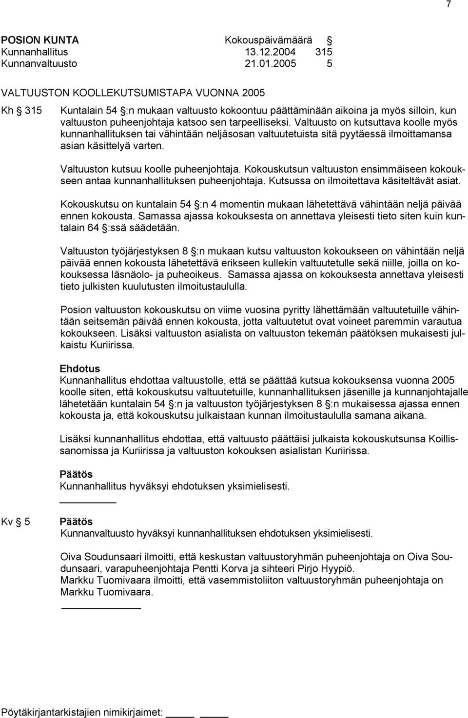 Valtuusto on kutsuttava koolle myös kunnanhallituksen tai vähintään neljäsosan valtuutetuista sitä pyytäessä ilmoittamansa asian käsittelyä varten. Valtuuston kutsuu koolle puheenjohtaja.