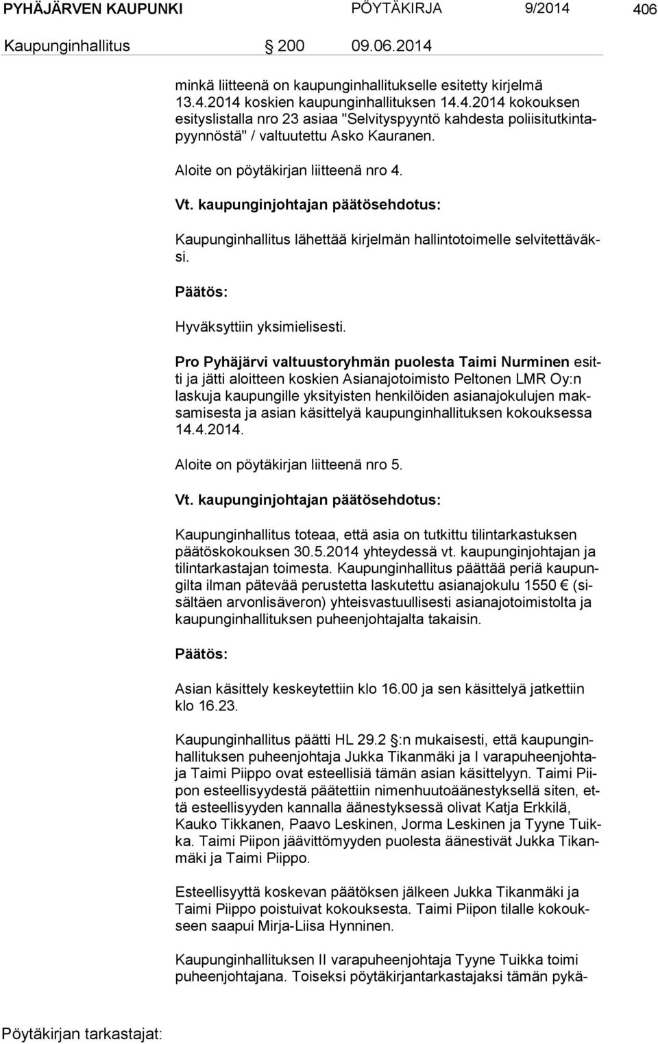 Pro Pyhäjärvi valtuustoryhmän puolesta Taimi Nurminen esitti ja jätti aloitteen koskien Asianajotoimisto Peltonen LMR Oy:n las ku ja kaupungille yksityisten henkilöiden asianajokulujen maksa mi ses