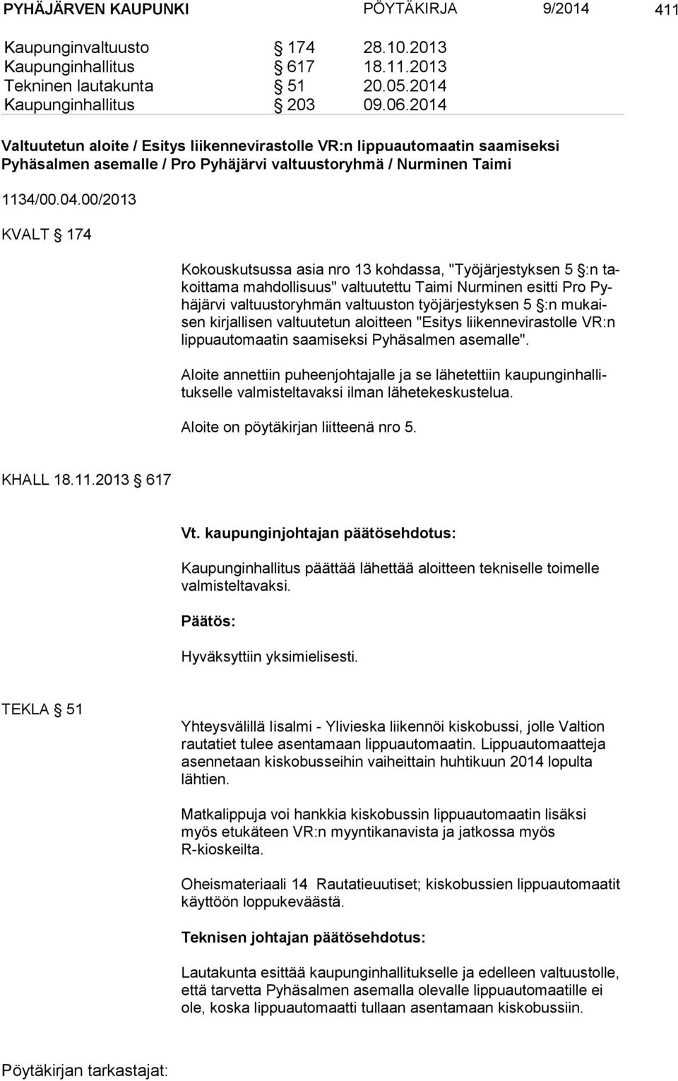 00/2013 KVALT 174 Kokouskutsussa asia nro 13 kohdassa, "Työjärjestyksen 5 :n takoit ta ma mahdollisuus" valtuutettu Taimi Nurminen esitti Pro Pyhä jär vi valtuustoryhmän valtuuston työjärjestyksen 5