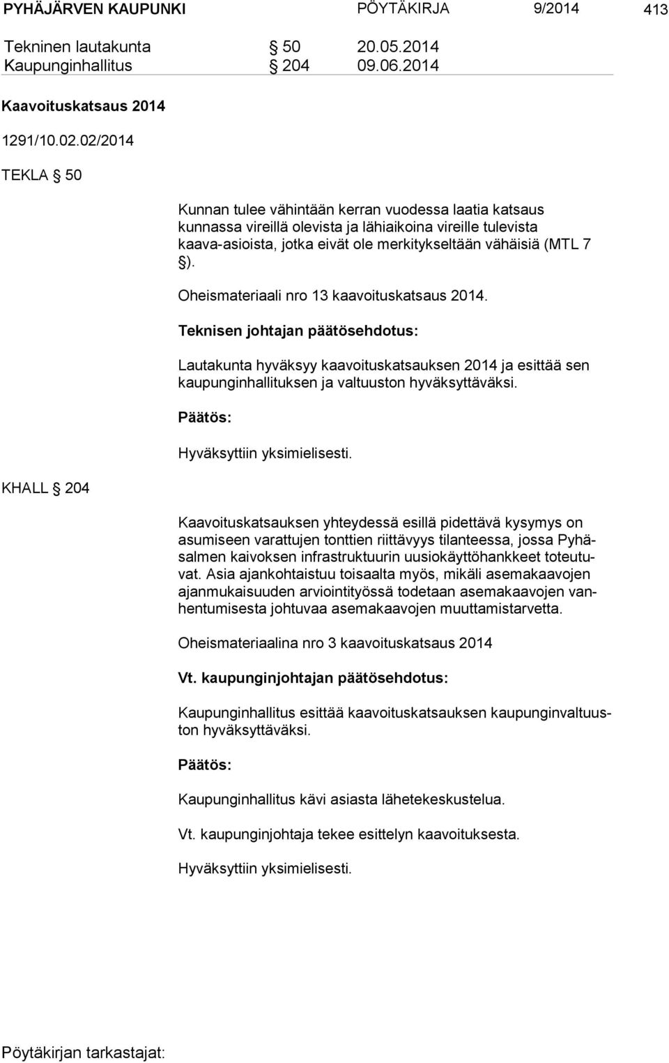 (MTL 7 ). Oheismateriaali nro 13 kaavoituskatsaus 2014. Teknisen johtajan päätösehdotus: Lautakunta hyväksyy kaavoituskatsauksen 2014 ja esittää sen kaupunginhallituksen ja valtuuston hyväksyttäväksi.