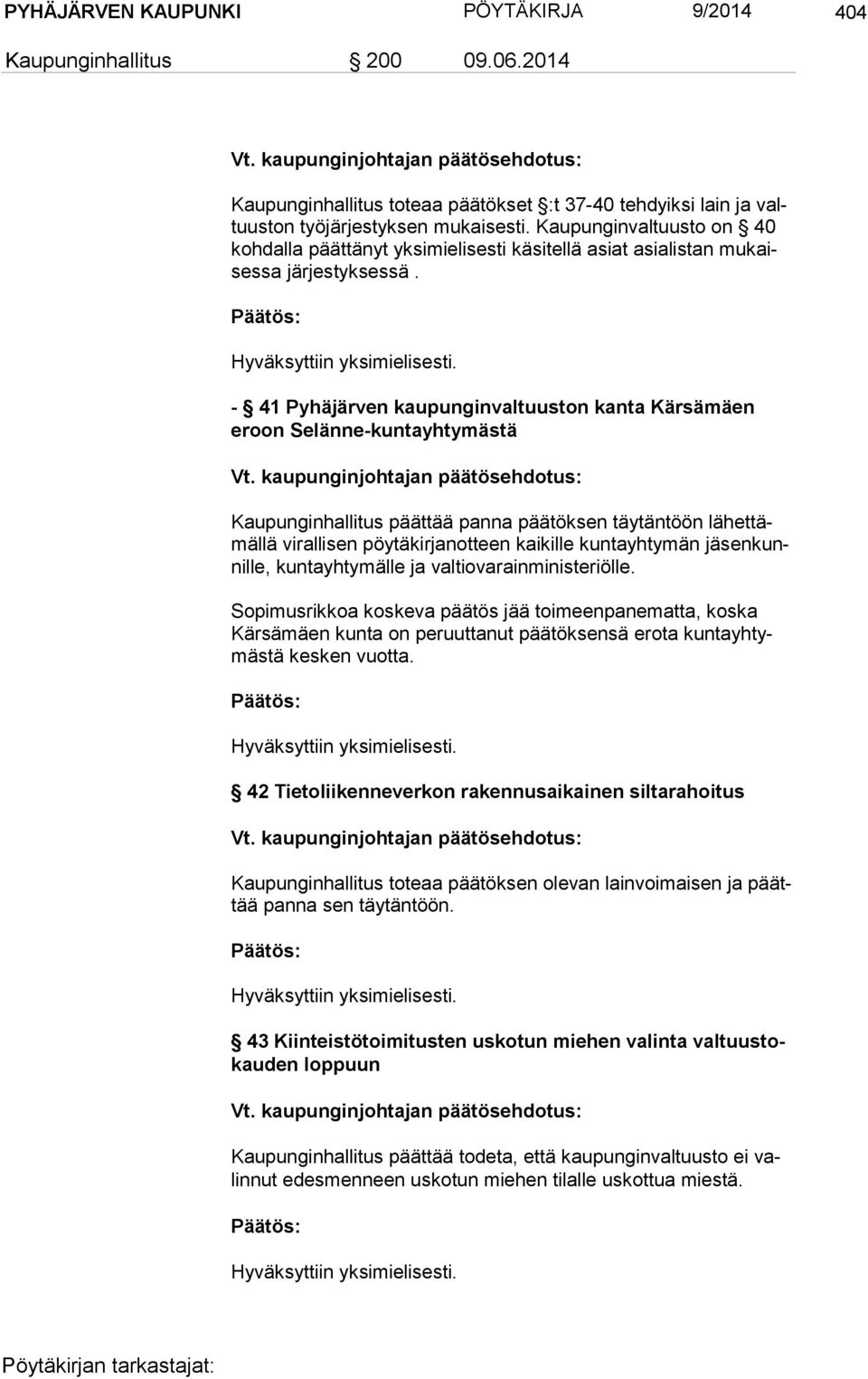 - 41 Pyhäjärven kaupunginvaltuuston kanta Kärsämäen eroon Selänne-kuntayhtymästä Kaupunginhallitus päättää panna päätöksen täytäntöön lä het tämäl lä virallisen pöytäkirjanotteen kaikille