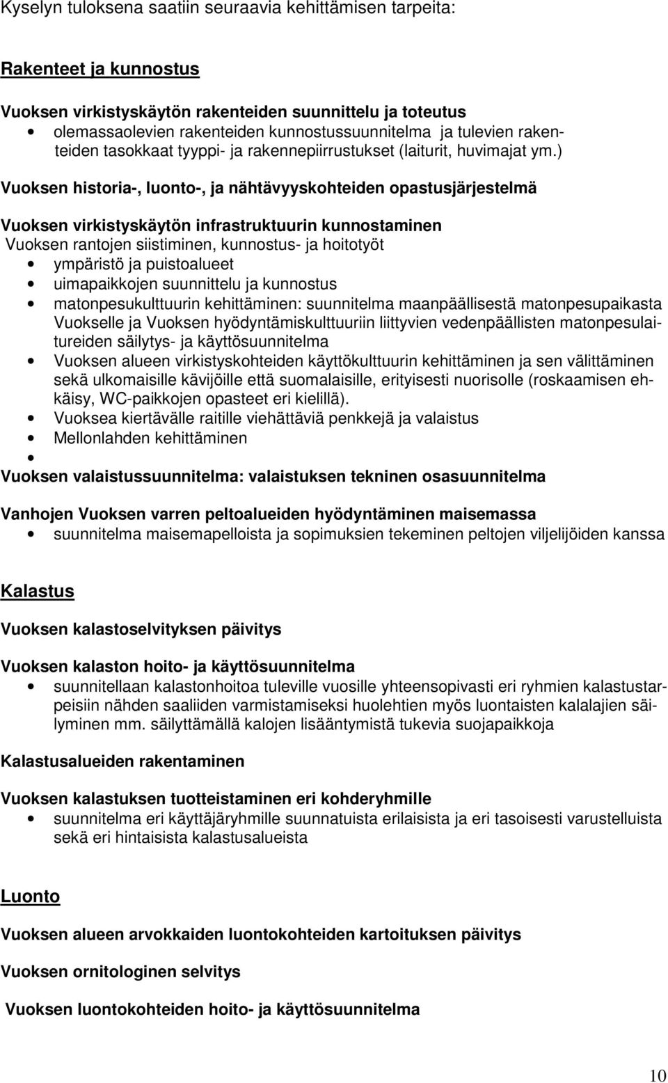 ) Vuoksen historia-, luonto-, ja nähtävyyskohteiden opastusjärjestelmä Vuoksen virkistyskäytön infrastruktuurin kunnostaminen Vuoksen rantojen siistiminen, kunnostus- ja hoitotyöt ympäristö ja