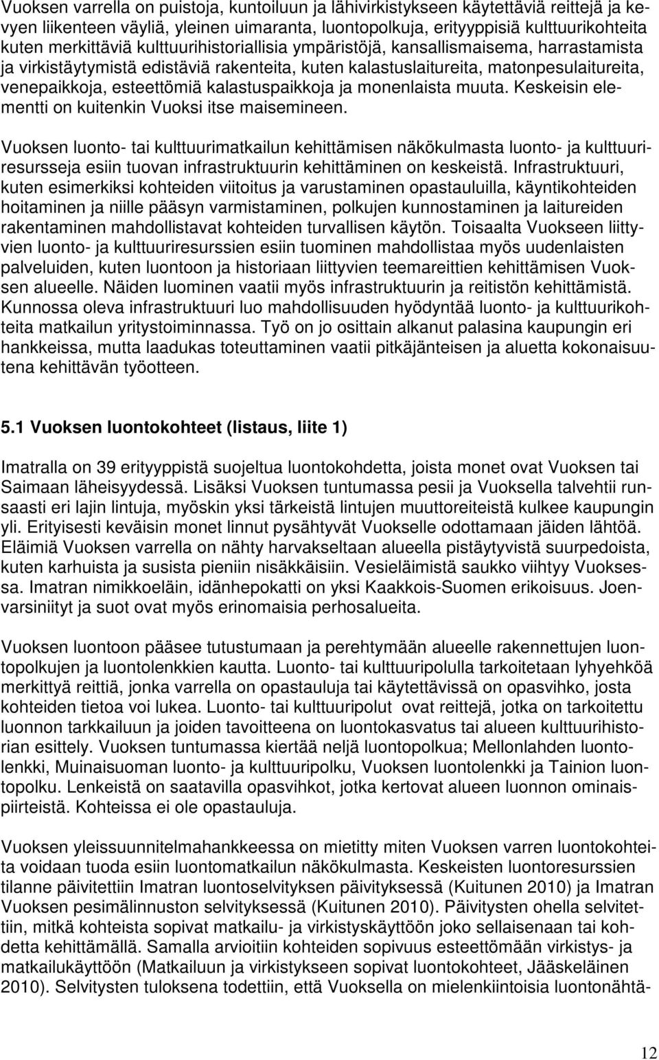 kalastuspaikkoja ja monenlaista muuta. Keskeisin elementti on kuitenkin Vuoksi itse maisemineen.