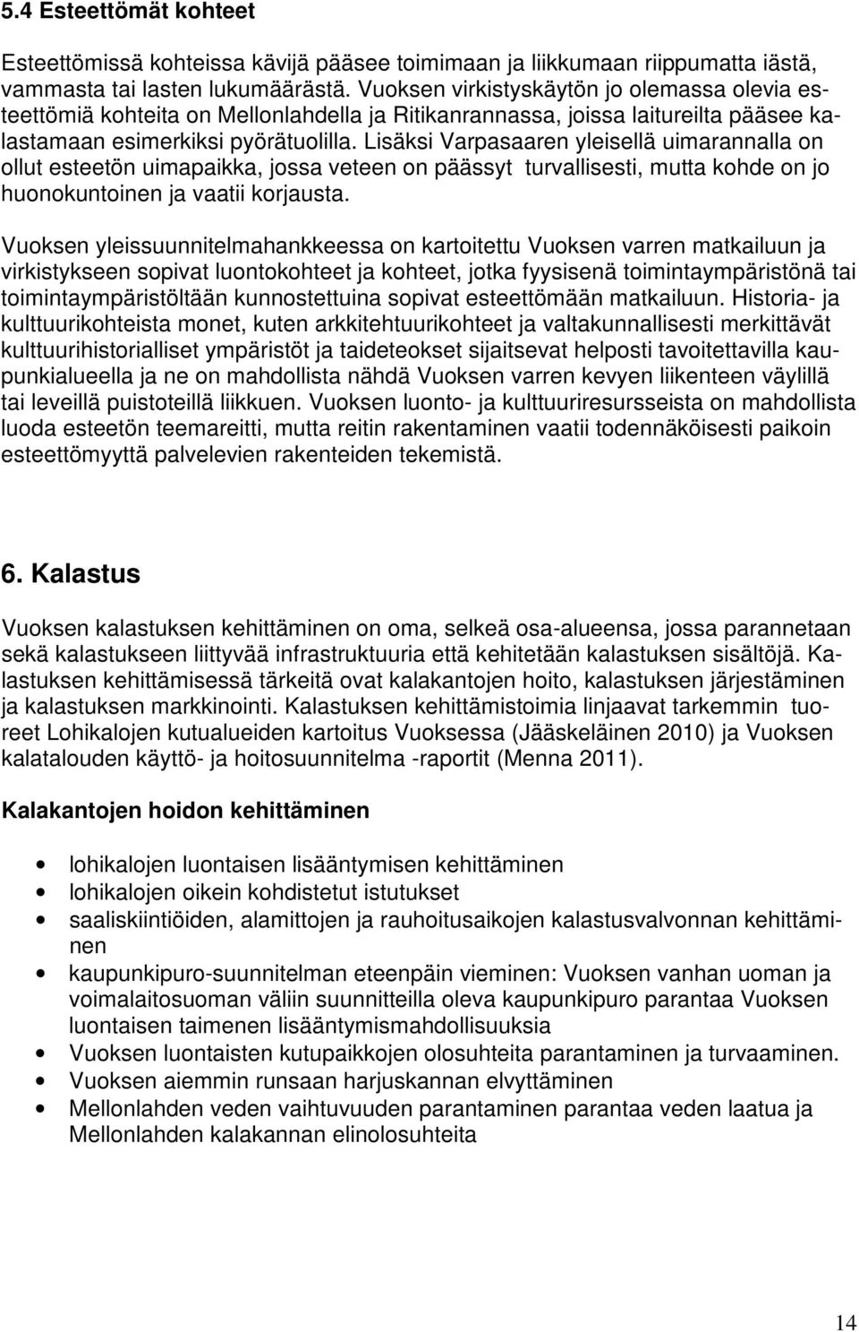 Lisäksi Varpasaaren yleisellä uimarannalla on ollut esteetön uimapaikka, jossa veteen on päässyt turvallisesti, mutta kohde on jo huonokuntoinen ja vaatii korjausta.