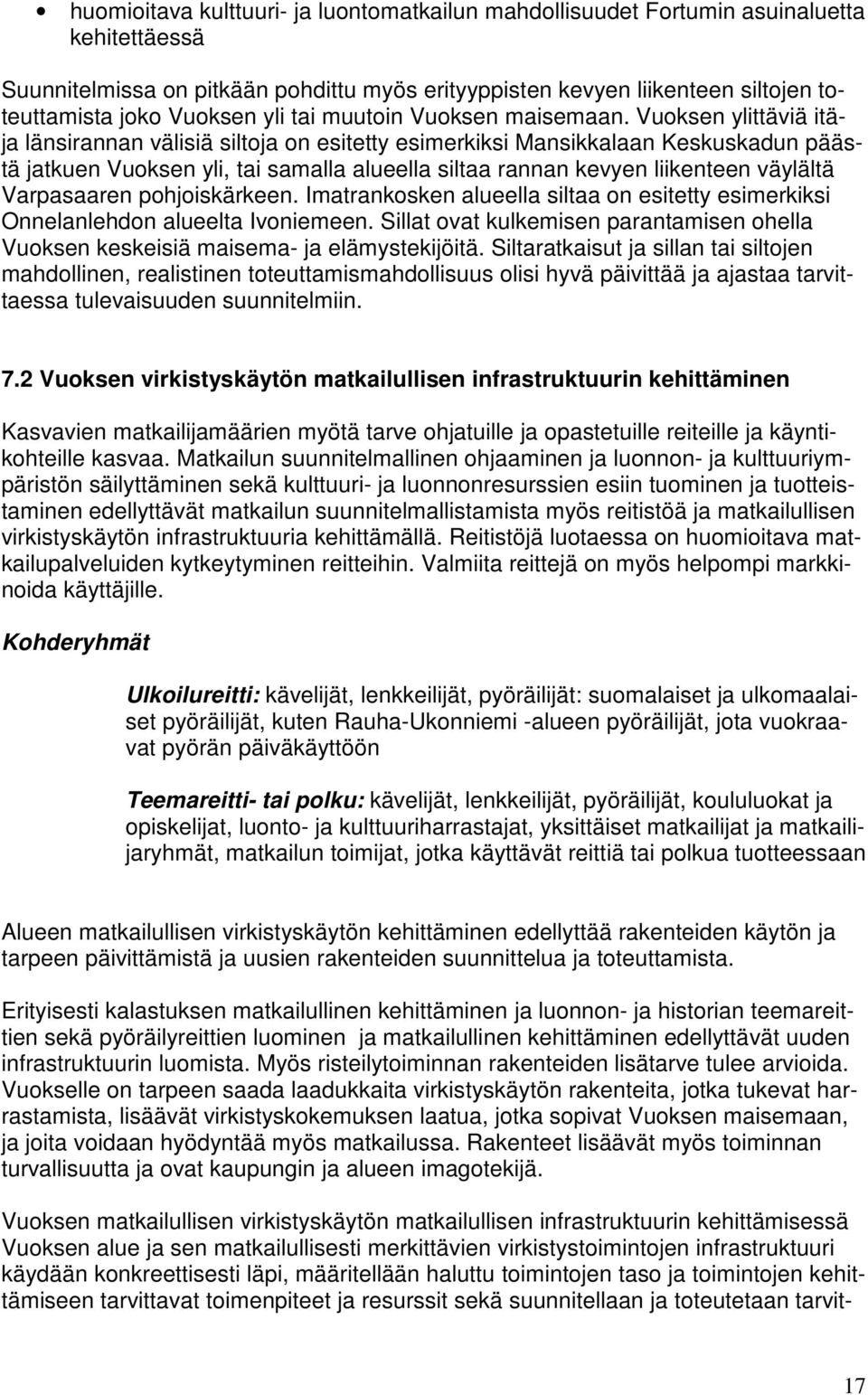 Vuoksen ylittäviä itäja länsirannan välisiä siltoja on esitetty esimerkiksi Mansikkalaan Keskuskadun päästä jatkuen Vuoksen yli, tai samalla alueella siltaa rannan kevyen liikenteen väylältä