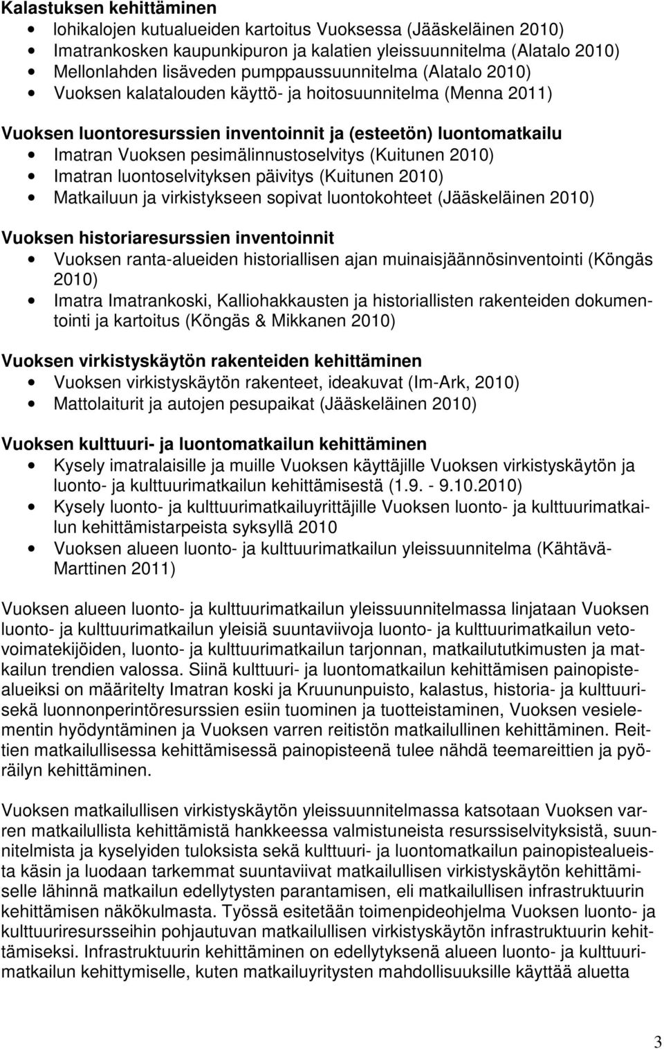 pesimälinnustoselvitys (Kuitunen 2010) Imatran luontoselvityksen päivitys (Kuitunen 2010) Matkailuun ja virkistykseen sopivat luontokohteet (Jääskeläinen 2010) Vuoksen historiaresurssien inventoinnit