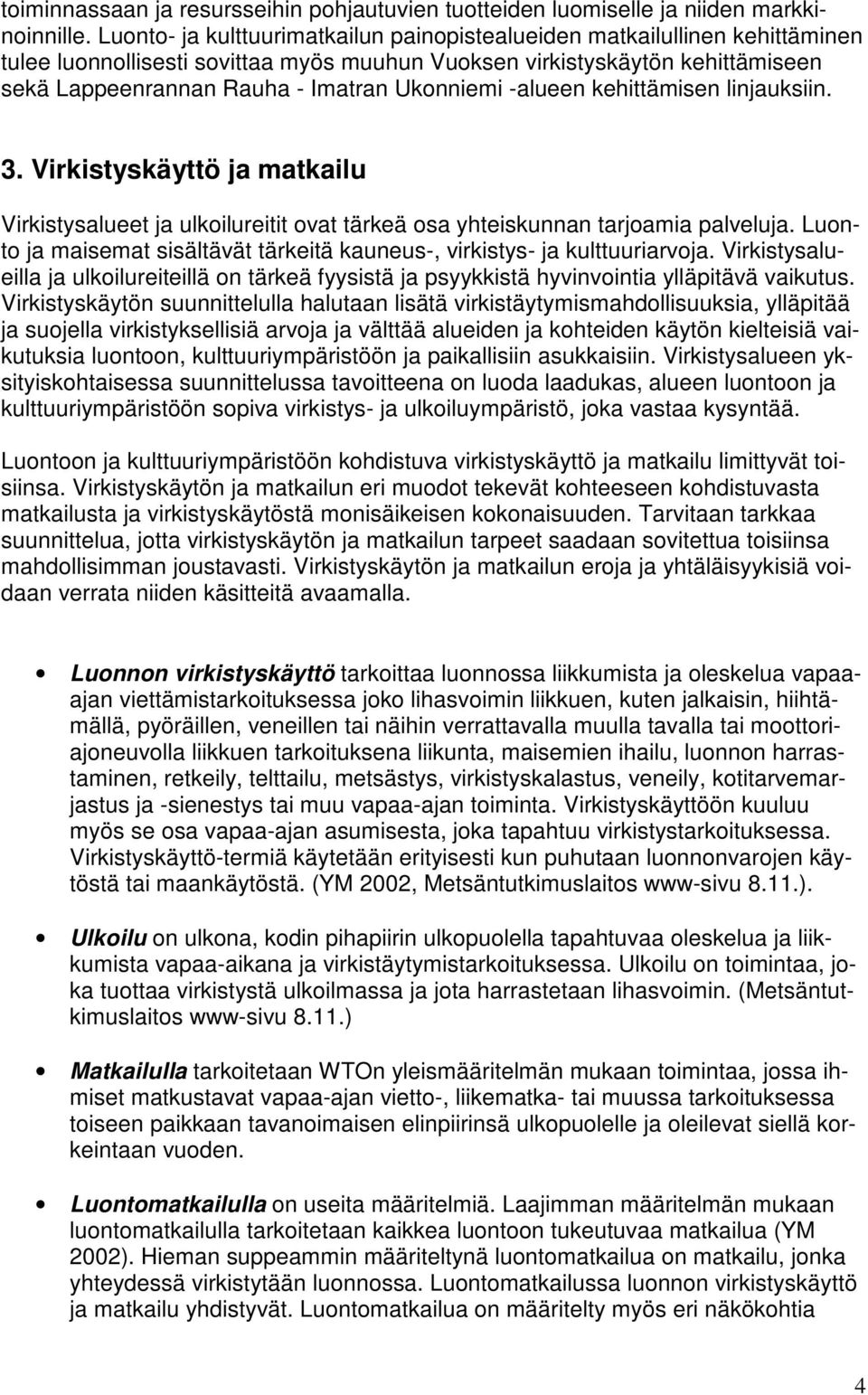 Ukonniemi -alueen kehittämisen linjauksiin. 3. Virkistyskäyttö ja matkailu Virkistysalueet ja ulkoilureitit ovat tärkeä osa yhteiskunnan tarjoamia palveluja.