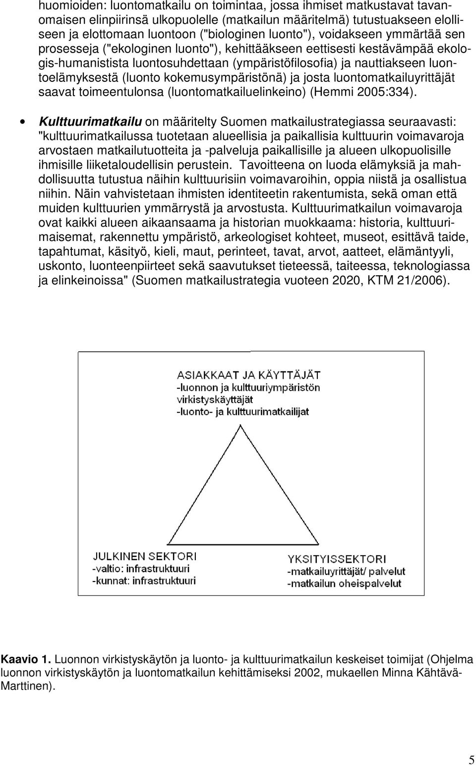 kokemusympäristönä) ja josta luontomatkailuyrittäjät saavat toimeentulonsa (luontomatkailuelinkeino) (Hemmi 2005:334).