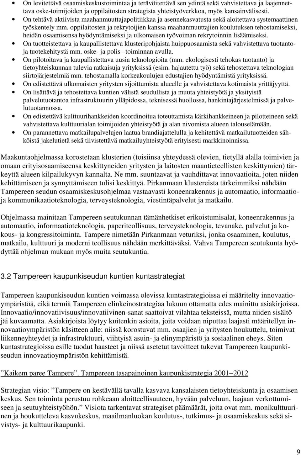 oppilaitosten ja rekrytoijien kanssa maahanmuuttajien koulutuksen tehostamiseksi, heidän osaamisensa hyödyntämiseksi ja ulkomaisen työvoiman rekrytoinnin lisäämiseksi.