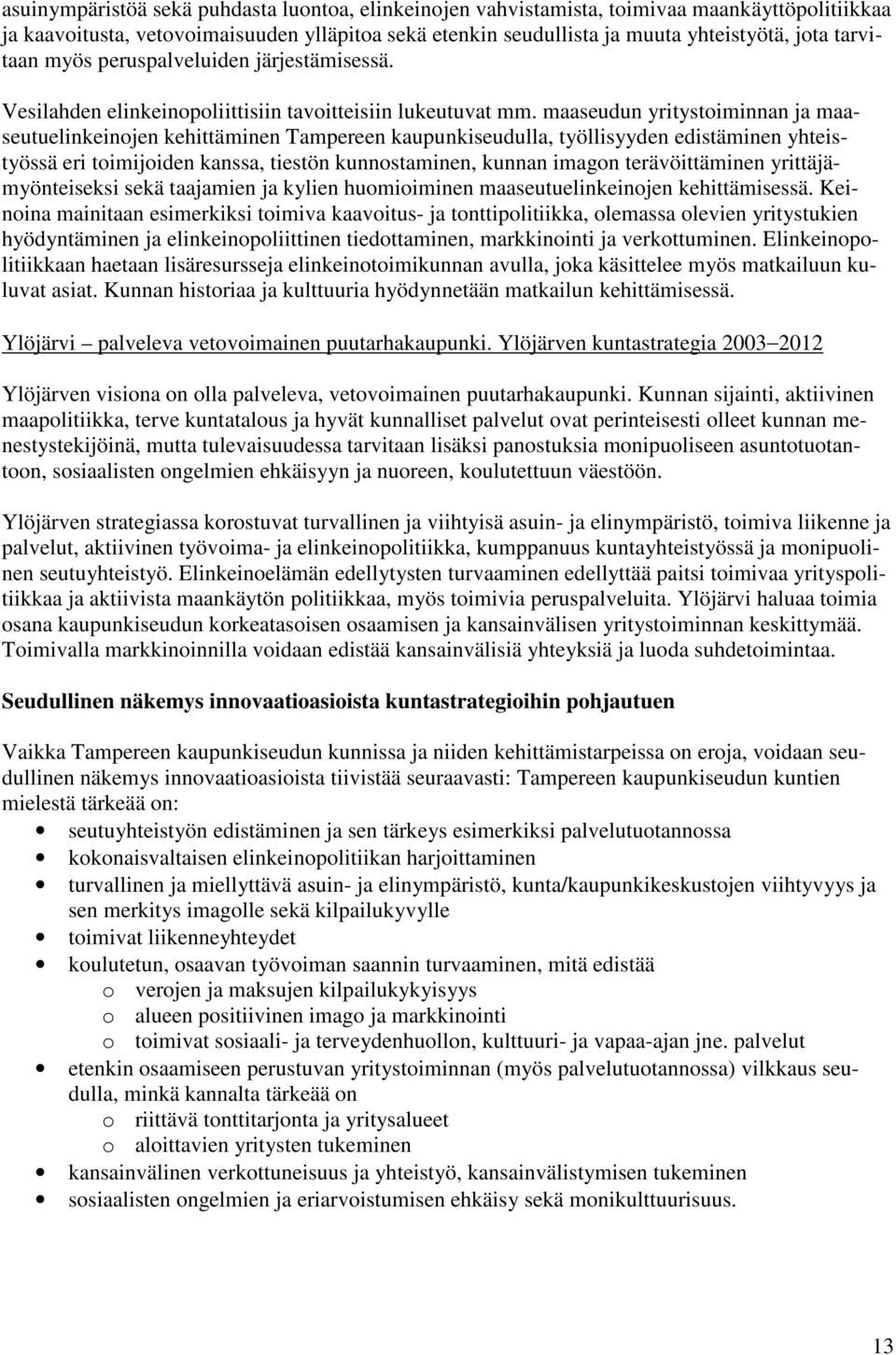 maaseudun yritystoiminnan ja maaseutuelinkeinojen kehittäminen Tampereen kaupunkiseudulla, työllisyyden edistäminen yhteistyössä eri toimijoiden kanssa, tiestön kunnostaminen, kunnan imagon