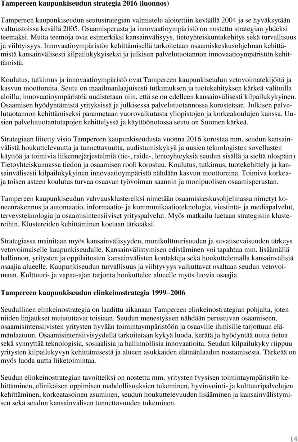 Innovaatioympäristön kehittämisellä tarkoitetaan osaamiskeskusohjelman kehittämistä kansainvälisesti kilpailukykyiseksi ja julkisen palvelutuotannon innovaatioympäristön kehittämistä.