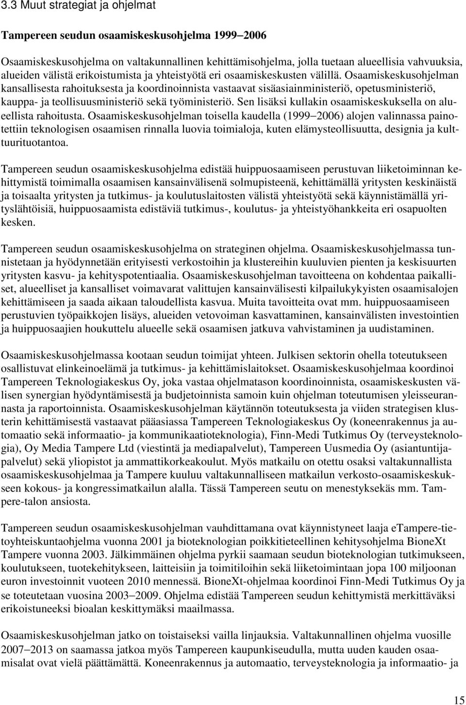 Osaamiskeskusohjelman kansallisesta rahoituksesta ja koordinoinnista vastaavat sisäasiainministeriö, opetusministeriö, kauppa- ja teollisuusministeriö sekä työministeriö.