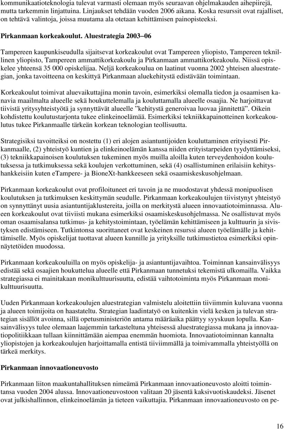 Aluestrategia 2003 06 Tampereen kaupunkiseudulla sijaitsevat korkeakoulut ovat Tampereen yliopisto, Tampereen teknillinen yliopisto, Tampereen ammattikorkeakoulu ja Pirkanmaan ammattikorkeakoulu.