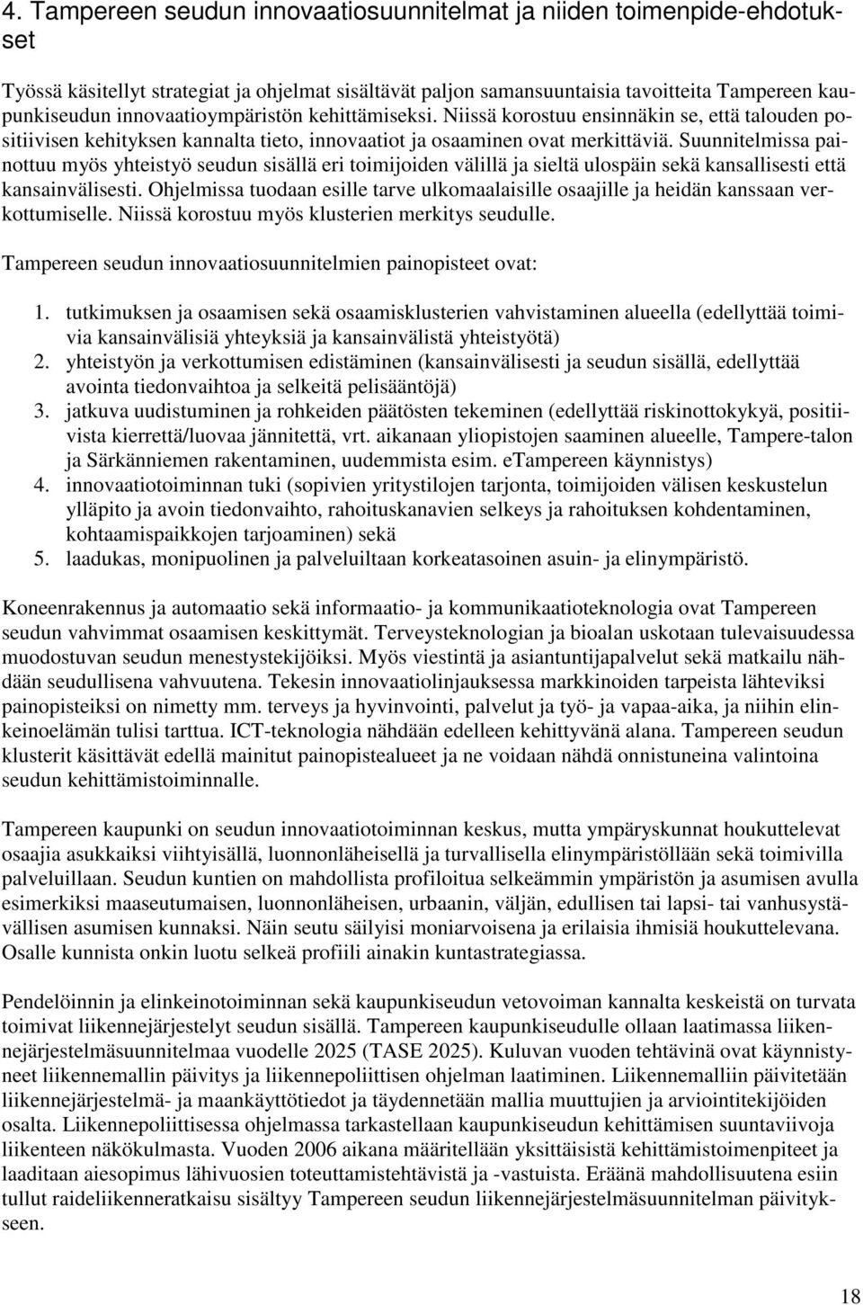 Suunnitelmissa painottuu myös yhteistyö seudun sisällä eri toimijoiden välillä ja sieltä ulospäin sekä kansallisesti että kansainvälisesti.