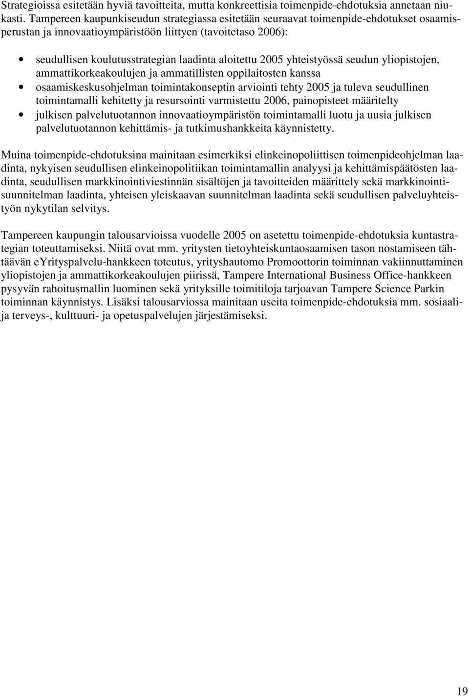 2005 yhteistyössä seudun yliopistojen, ammattikorkeakoulujen ja ammatillisten oppilaitosten kanssa osaamiskeskusohjelman toimintakonseptin arviointi tehty 2005 ja tuleva seudullinen toimintamalli