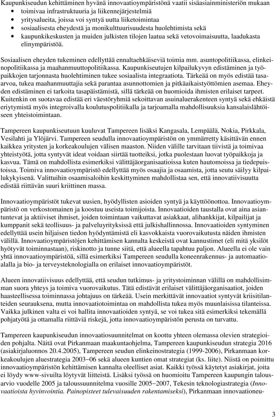 Sosiaalisen eheyden tukeminen edellyttää ennaltaehkäiseviä toimia mm. asuntopolitiikassa, elinkeinopolitiikassa ja maahanmuuttopolitiikassa.